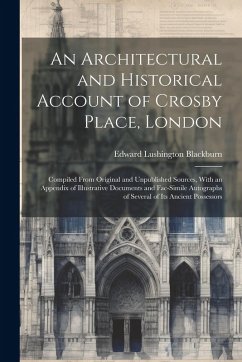 Cover An Architectural and Historical Account of Crosby Place, London: Compiled From Original and Unpublished Sources, With an Appendix of Illustrative Docu