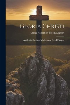 Cover Gloria Christi; an Outline Study of Missions and Social Progress