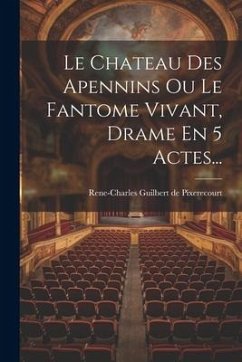 Cover Le Chateau Des Apennins Ou Le Fantome Vivant, Drame En 5 Actes...