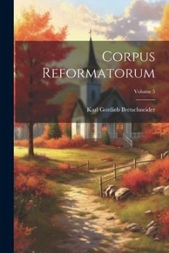 Corpus Reformatorum; Volume 5 - Bretschneider, Karl Gottlieb