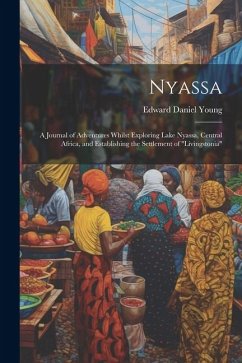 Nyassa: A Journal of Adventures Whilst Exploring Lake Nyassa, Central Africa, and Establishing the Settlement of 