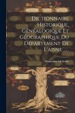 Dictionnaire Historique, Généalogique Et Géographique Du Département De L'aisne ......