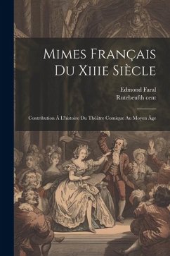 Mimes Français Du Xiiie Siècle; Contribution À L'histoire Du Théâtre Comique Au Moyen Âge - Faral, Edmond; Cent, Rutebeuf th