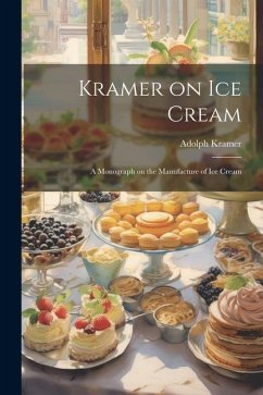Cover Kramer on ice Cream; a Monograph on the Manufacture of ice Cream