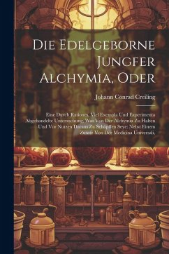 Die Edelgeborne Jungfer Alchymia, Oder - Creiling, Johann Conrad