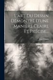 L'art Du Dessin Démontré D'une Manière Claire Et Précise...