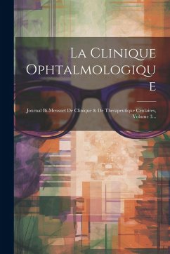 Cover La Clinique Ophtalmologique: Journal Bi-mensuel De Clinique & De Therapeutique Ceulaires, Volume 3...