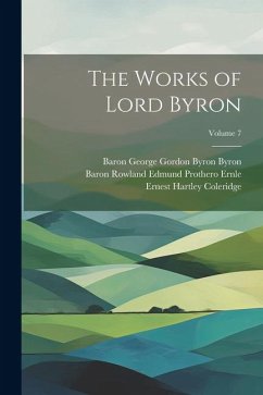 The Works of Lord Byron; Volume 7 - Coleridge, Ernest Hartley; Byron, Baron George Gordon Byron; Ernle, Baron Rowland Edmund Prothero