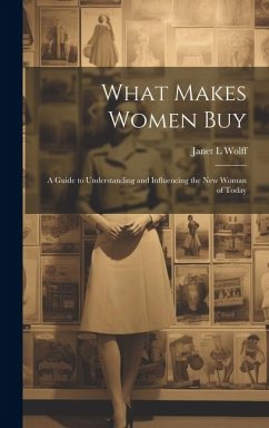 What Makes Women Buy: a Guide to Understanding and Influencing the New Woman of Today - Wolff, Janet L.