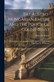 The Austro-Hungarian Empire and the Policy of Count Beust: A Political Sketch of Men and Events From 1866 to 1870, by an Englishman [H. De Worms]