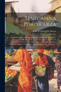 Senegambia Portugueza: Ou Noticia Descriptiva Das Differentes Tribus Que Habitam a Senegambia Meridional: Contendo Um Quadro De Usos E Costum - De Barros, Luiz Frederico