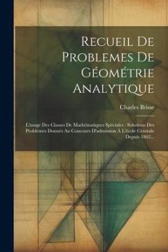 Recueil De Problemes De Géométrie Analytique: L'usage Des Classes De Mathématiques Spéciales: Solutions Des Problèmes Donnés Au Concours D'admission À - Brisse, Charles