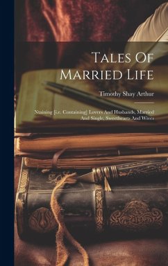 Cover Tales Of Married Life: Ntaining [i.e. Containing] Lovers And Husbands, Married And Single, Sweethearts And Wives