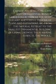 Chinese Architecture, Civil and Ornamental. Being a Large Collection of the Most Elegant and Useful Designs of Plans and Elevations, &c. From the Impe