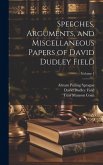 Speeches, Arguments, and Miscellaneous Papers of David Dudley Field; Volume 1