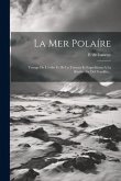 La Mer Polaíre: Voyage De L'eribe Et De La Terreur Et Expeditions A La Recherche Del Franklin...