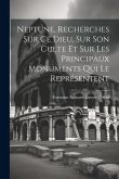 Neptune, Recherches Sur Ce Dieu, Sur Son Culte Et Sur Les Principaux Monuments Qui Le Représentent