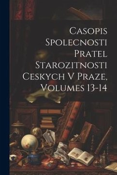 Cover Casopis Spolecnosti Pratel Starozitnosti Ceskych V Praze, Volumes 13-14