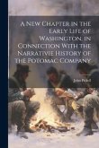 A New Chapter in the Early Life of Washington, in Connection With the Narrativie History of the Potomac Company