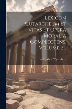 Lexicon Plutarcheum Et Vitas Et Opera Moralia Complectens, Volume 2... - Wyttenbach, Daniel Albert