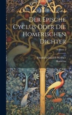 Der Epische Cyclus Oder Die Homerischen Dichter; Volume 2 - Welcker, Friedrich Gottlieb; Homerus