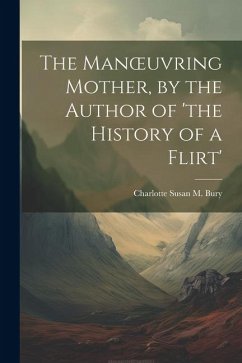 The Manoeuvring Mother, by the Author of 'the History of a Flirt' - Bury, Charlotte Susan M.