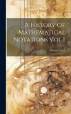 A History Of Mathematical Notations Vol I A History Of Mathematical Notations Vol I