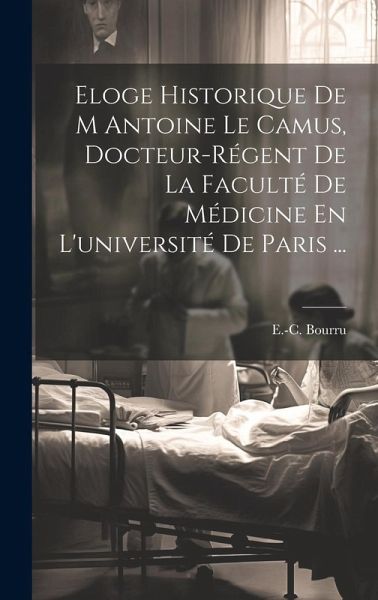 Eloge Historique De M Antoine Le Camus, Docteur-régent De La Faculté De Médicine En L'université De Paris ...