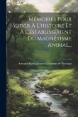 Mémoires Pour Servir À L'histoire Et À L'éstablissement Du Magnétisme Animal...