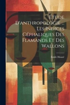 Étude D'anthropologie ... Les Indices Céphaliques Des Flamands Et Des Wallons - Houzé, Émile