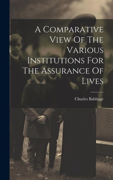 A Comparative View Of The Various Institutions For The Assurance Of Lives A Comparative View Of The Various Institutions For The Assurance Of Lives