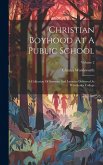 Christian Boyhood At A Public School: A Collection Of Sermons And Lectures Delivered At Winchester College; Volume 2