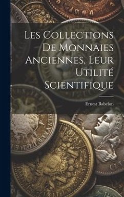 Les Collections De Monnaies Anciennes, Leur Utilité Scientifique - Babelon, Ernest