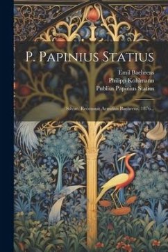 P. Papinius Statius: Silvae. Recensuit Aemilius Baehrens. 1876... - Statius, Publius Papinius; Kohlmann, Philipp; Baehrens, Emil