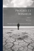 Progrès Et Bonheur: Philosophie, Morale Et Science Du Progrès Et Du Bonheur; Volume 2 Progrès Et Bonheur: Philosophie, Morale Et Science Du Progrès Et Du Bonheur; Volume 2