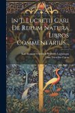 In T. Lucretii Cari De Rerum Natura Libros Commentarius... In T. Lucretii Cari De Rerum Natura Libros Commentarius...