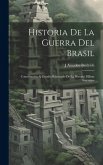 Historia De La Guerra Del Brasil: Contribución Al Estudio Razonado De La Historia Militar Argentina