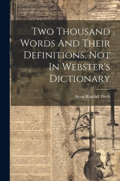 Two Thousand Words And Their Definitions, Not In Webster's Dictionary - Diehl, Anna Randall