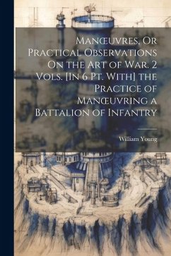 Manoeuvres, Or Practical Observations On the Art of War. 2 Vols. [In 6 Pt. With] the Practice of Manoeuvring a Battalion of Infantry - Young, William