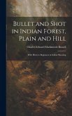 Bullet and Shot in Indian Forest, Plain and Hill: With Hints to Beginners in Indian Shooting