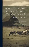 Sericulture, And Silk Reeling From The Cocoons By Machinery: Cultivatio Of The English Walnut Sericulture, And Silk Reeling From The Cocoons By Machinery: Cultivatio Of The English Walnut