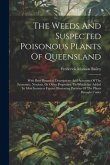 The Weeds And Suspected Poisonous Plants Of Queensland: With Brief Botanical Descriptions And Accounts Of The Economic, Noxious, Or Other Properties.