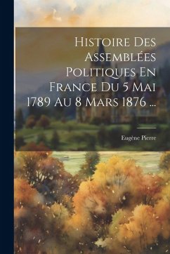 Cover Histoire Des Assemblées Politiques En France Du 5 Mai 1789 Au 8 Mars 1876 ...
