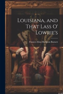 Louisiana, and That Lass O' Lowrie's - Burnett, Frances Eliza Hodgson