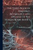 The Third Book of Anatomy, Physiology and Hygiene of the Human Body, Book 3