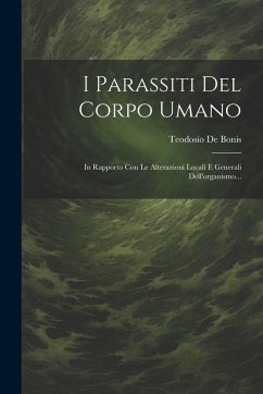 I Parassiti Del Corpo Umano: In Rapporto Con Le Alterazioni Locali E Generali Dell'organismo... Cover I Parassiti Del Corpo Umano: In Rapporto Con Le Alterazioni Locali E Generali Dell'organismo...