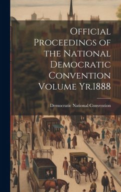 Cover Official Proceedings of the National Democratic Convention Volume Yr.1888