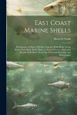 East Coast Marine Shells: Descriptions of Shore Mollusks Together With Many Living Below Tide Mark, From Maine to Texas Inclusive, Especially Fl