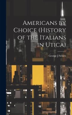 Americans by Choice (history of the Italians in Utica) - Schiro, George J.