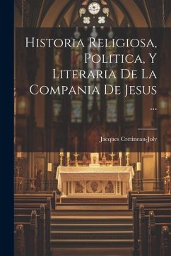 Historia Religiosa, Politica, Y Literaria De La Compania De Jesus ... - Crétineau-Joly, Jacques